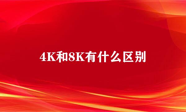 4K和8K有什么区别