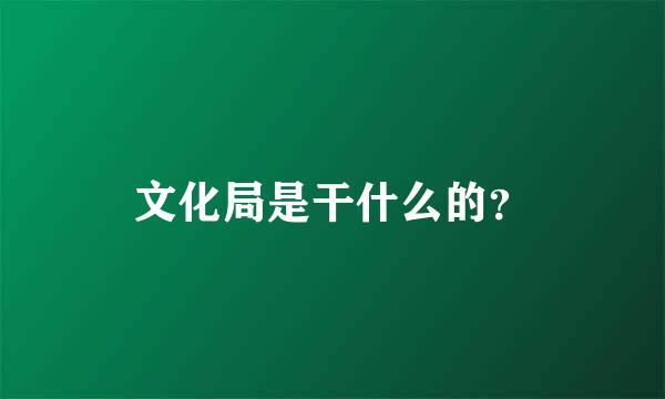 文化局是干什么的？