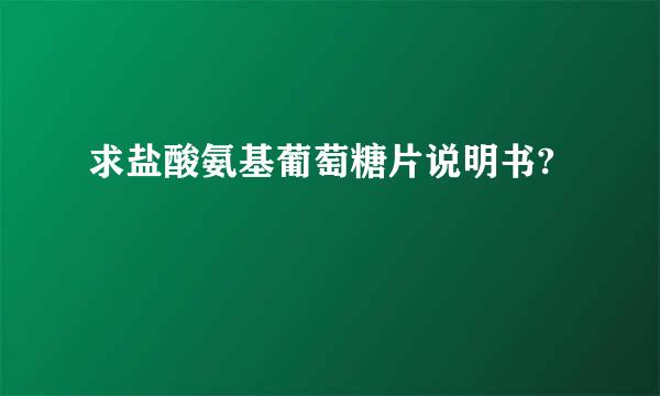 求盐酸氨基葡萄糖片说明书?