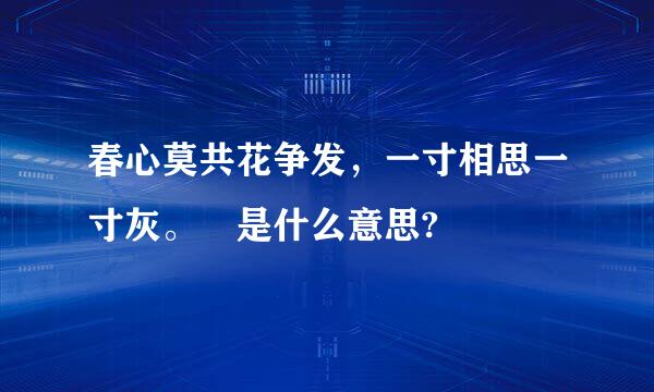 春心莫共花争发，一寸相思一寸灰。 是什么意思?