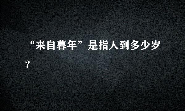 “来自暮年”是指人到多少岁？