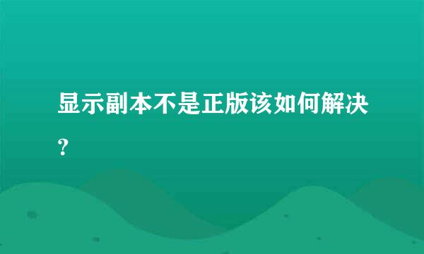 显示副本不是正版该如何解决？