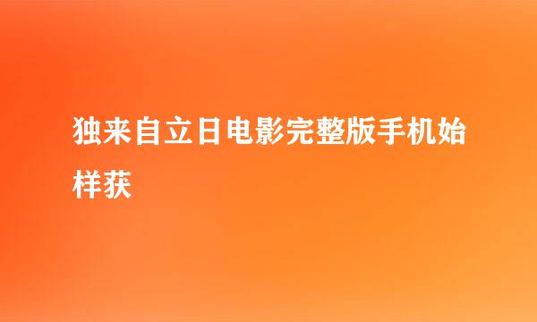 独来自立日电影完整版手机始样获