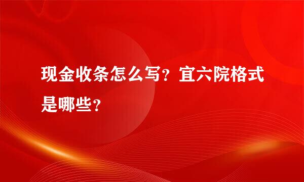 现金收条怎么写？宜六院格式是哪些？