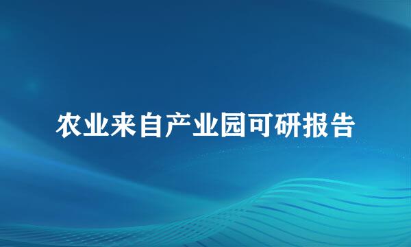 农业来自产业园可研报告