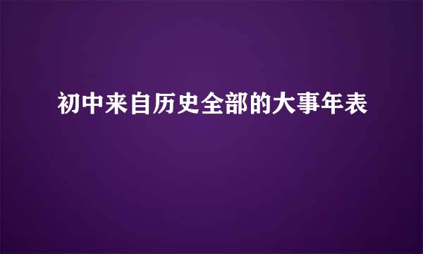 初中来自历史全部的大事年表