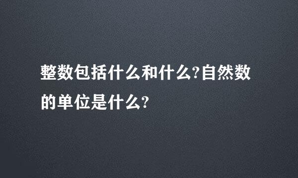 整数包括什么和什么?自然数的单位是什么?