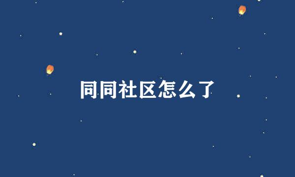 同同社区怎么了