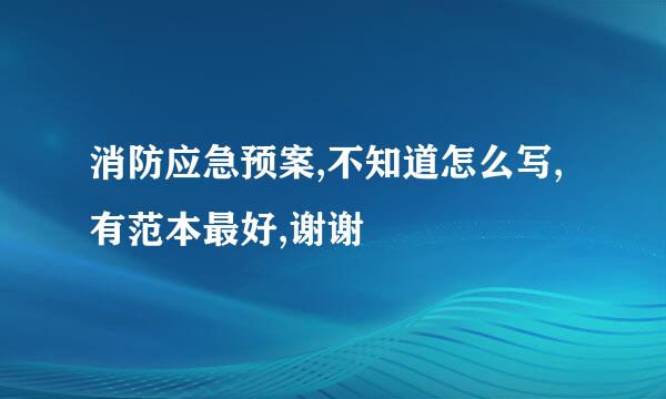 消防应急预案,不知道怎么写,有范本最好,谢谢