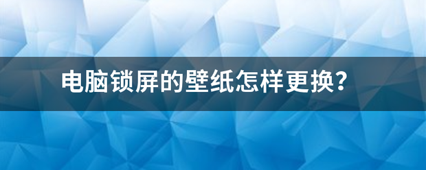 电脑锁屏的壁纸怎样更换？