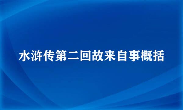 水浒传第二回故来自事概括