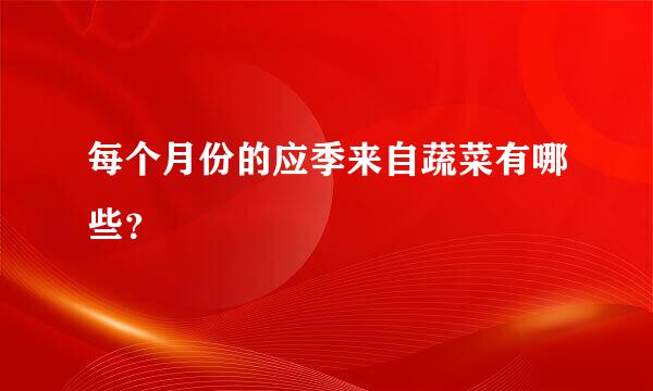 每个月份的应季来自蔬菜有哪些？