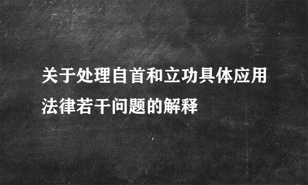 关于处理自首和立功具体应用法律若干问题的解释