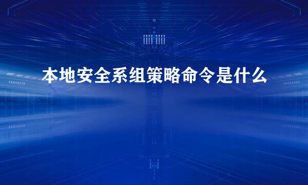 本地安全系组策略命令是什么