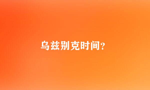 乌兹别克时间？