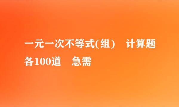 一元一次不等式(组) 计算题各100道 急需