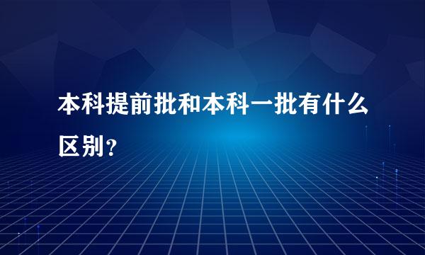 本科提前批和本科一批有什么区别？