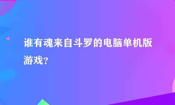 谁有魂来自斗罗的电脑单机版游戏？