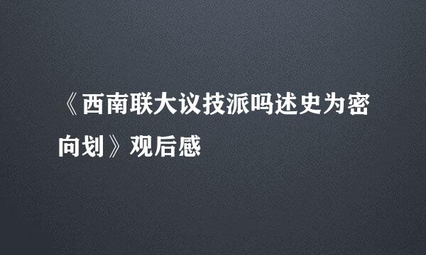 《西南联大议技派吗述史为密向划》观后感