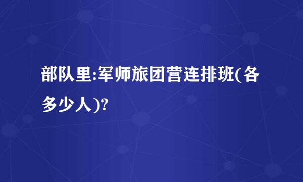 部队里:军师旅团营连排班(各多少人)?