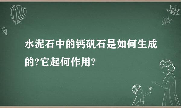 水泥石中的钙矾石是如何生成的?它起何作用?