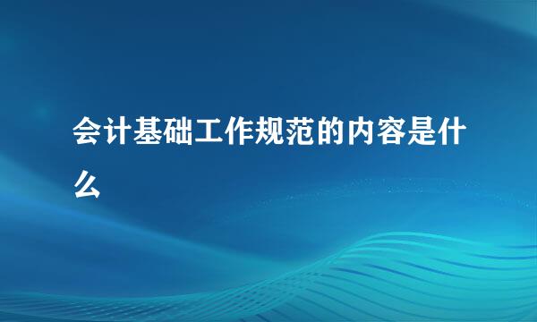 会计基础工作规范的内容是什么