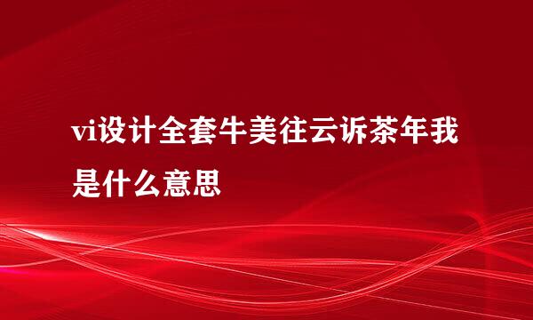 vi设计全套牛美往云诉茶年我是什么意思