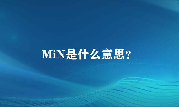 MiN是什么意思？