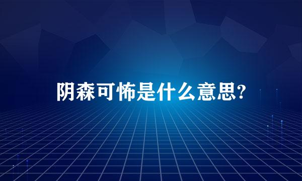 阴森可怖是什么意思?