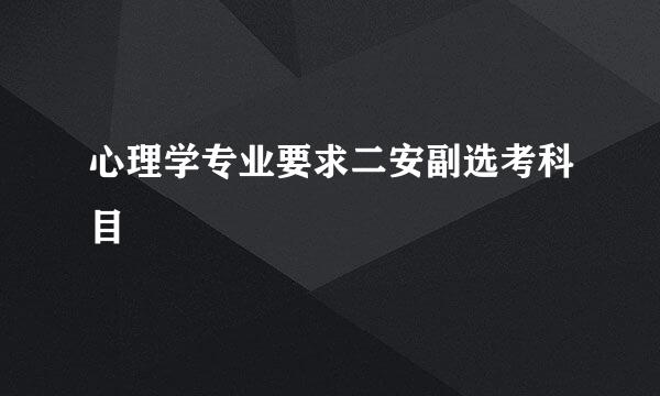 心理学专业要求二安副选考科目