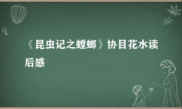 《昆虫记之螳螂》协目花水读后感