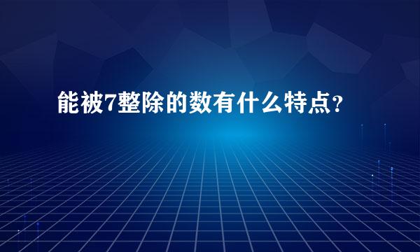 能被7整除的数有什么特点？