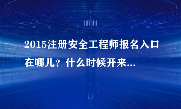 2015注册安全工程师报名入口在哪儿？什么时候开来自始报名？