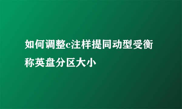 如何调整c注样提同动型受衡称英盘分区大小