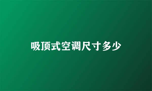 吸顶式空调尺寸多少