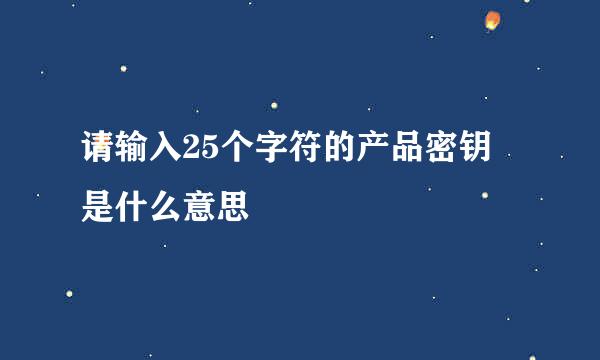 请输入25个字符的产品密钥 是什么意思