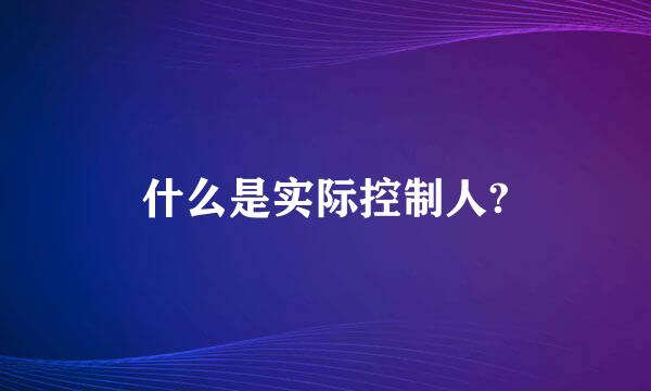 什么是实际控制人?