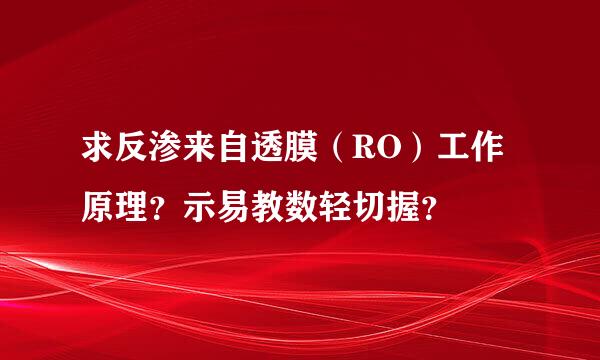 求反渗来自透膜（RO）工作原理？示易教数轻切握？