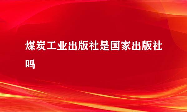 煤炭工业出版社是国家出版社吗