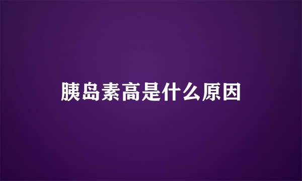 胰岛素高是什么原因