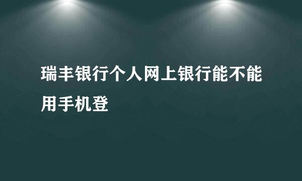 瑞丰银行个人网上银行能不能用手机登