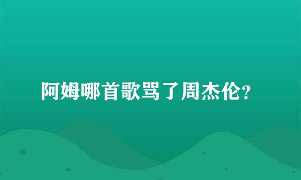 阿姆哪首歌骂了周杰伦？