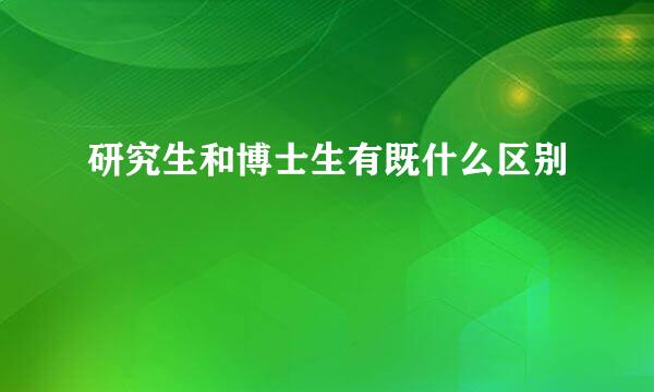 研究生和博士生有既什么区别