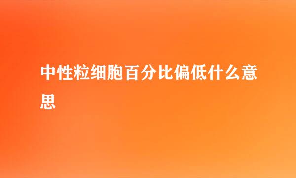 中性粒细胞百分比偏低什么意思