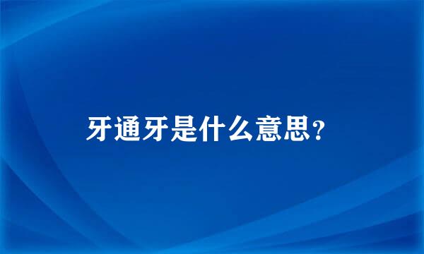 牙通牙是什么意思？