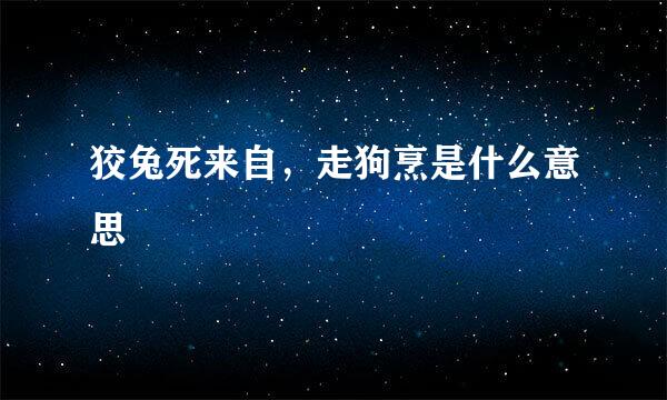 狡兔死来自，走狗烹是什么意思