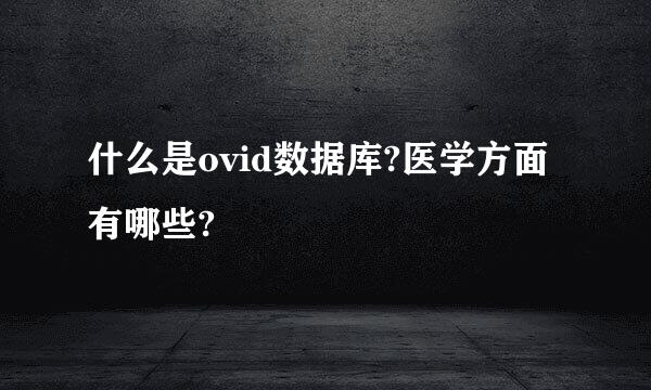 什么是ovid数据库?医学方面有哪些?