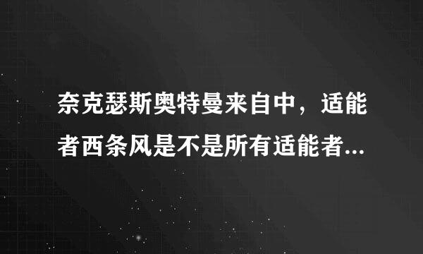 奈克瑟斯奥特曼来自中，适能者西条风是不是所有适能者中最垃圾的，她一出现就被吸走能量，我感觉她很垃圾。