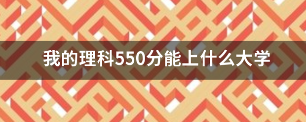 我的理科550分能上什么大学