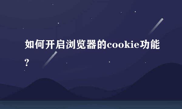 如何开启浏览器的cookie功能?